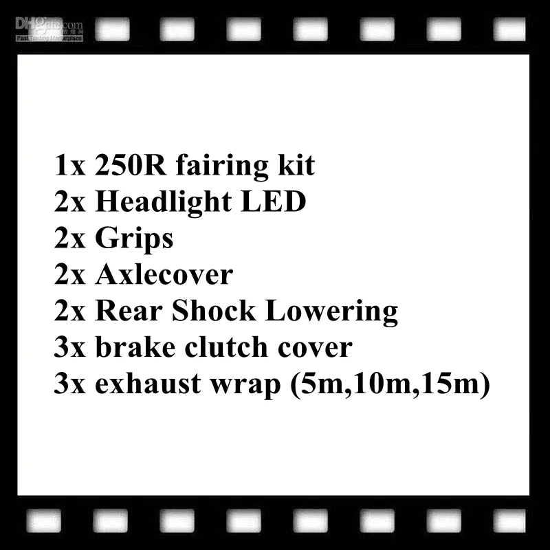 1x250R fairing kit 2xHeadlight LED 2xGrips 2xAxlecover 2xRear Shock Lowering 3x brake clutch cover 3x exhaust wrap (5m,10m,15m)