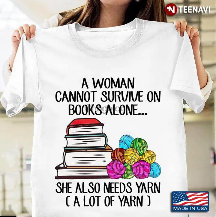 Men's T-Shirts A Woman Cannot Survive On Books Alone She Aso Needs Yarn (A Lot Of Yarn)