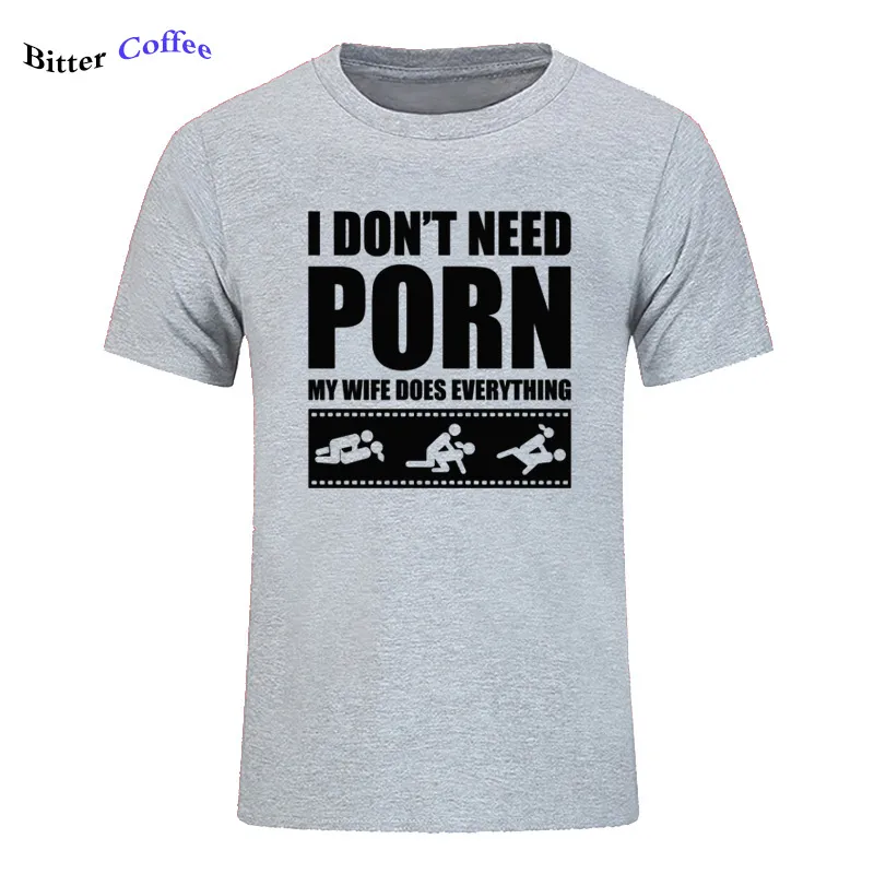 Sommer-Neuankömmlings-T-Shirts für Männer „I Don't Need Porn My Wife Dose Everything“ Erwachsener Humor Rude Sexual O-Neck Kurzarm-Print-T-Shirt MX200611