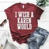 Maglietta da donna Divertente Karen che dice T-shirt Camisas Mujer I Wish A Would Camicie Rivolta Protesta Giustizia sociale Tee BLM Uguaglianza