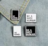 Letters BE A NICE HUMAN BE KIND Brooch Enamel Square Pins Lapel Pin Teen Men Women Announcement Jewelry