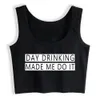 Crop Top Damska Day Picie Zrobiłem mnie Zabawne napisy Niestandardowe Tank Top Women X0507