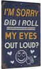 Funny Sarcastic Metal Sign Man Cave Bar Decor I039m Sorry Did I Roll My Eyes Loud 12x8 Inches2514645