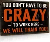 Funny Sarcastic Metal Sign Man Cave Bar Wall Decor You Don039t Have to Be Crazy to Work Here We Will Train You 12x8 Inches5204675