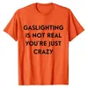 Men's T-Shirts Gaslighting Is Not Real You're Just Crazy T-Shirt Humor Funny Letters Printed Tee Tops For Women Men Customized ProductsM